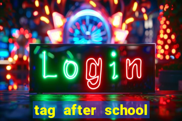 tag after school apk download